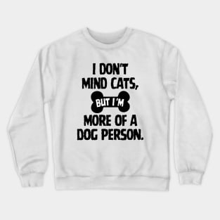 I don't mind cats, but I'm more of a dog person. Crewneck Sweatshirt